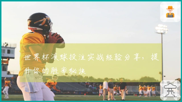 世界杯滚球投注实战经验分享，提升你的胜率秘诀