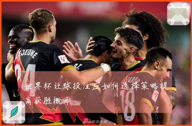 世界杯让球投注应如何选择策略提高获胜概率